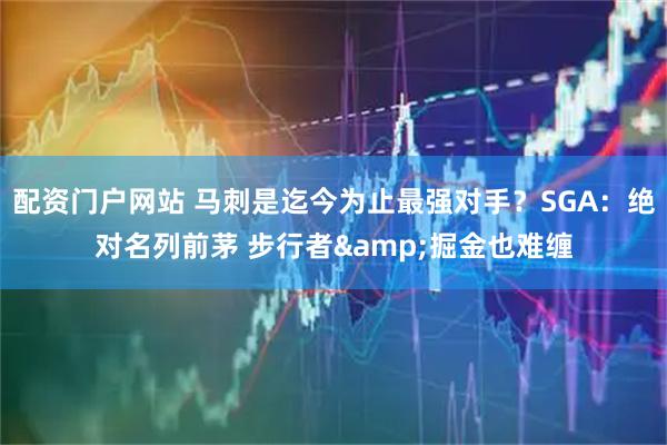 配资门户网站 马刺是迄今为止最强对手？SGA：绝对名列前茅 步行者&掘金也难缠
